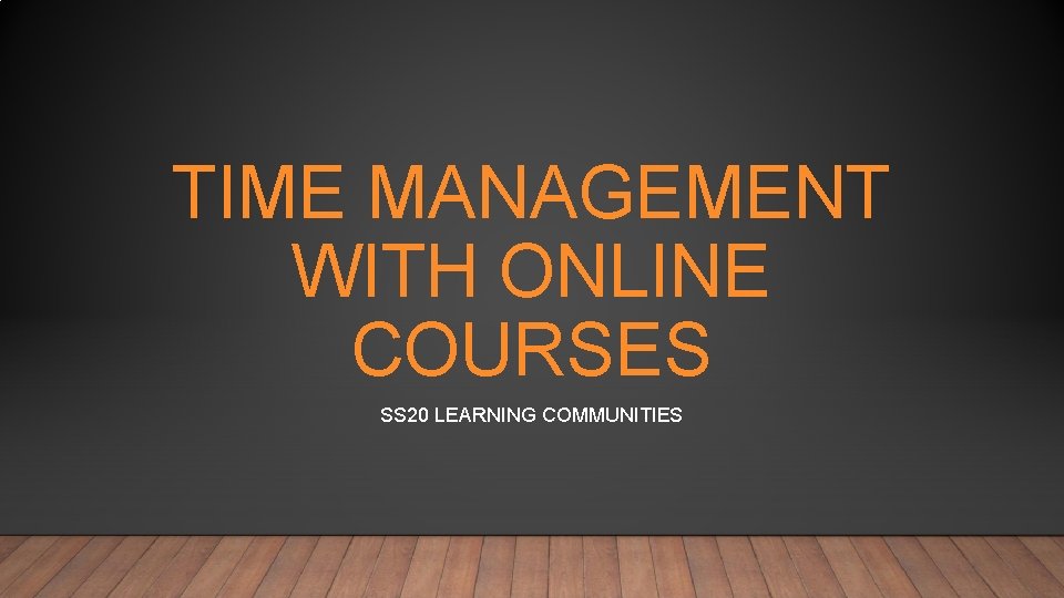 TIME MANAGEMENT WITH ONLINE COURSES SS 20 LEARNING COMMUNITIES 