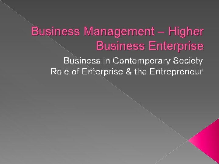 Business Management – Higher Business Enterprise Business in Contemporary Society Role of Enterprise &