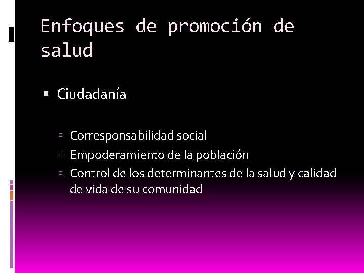 Enfoques de promoción de salud Ciudadanía Corresponsabilidad social Empoderamiento de la población Control de