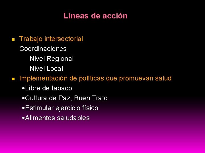 Líneas de acción Trabajo intersectorial Coordinaciones Nivel Regional Nivel Local Implementación de políticas que