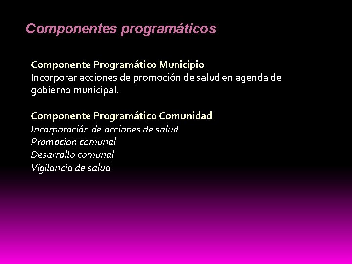 Componentes programáticos Componente Programático Municipio Incorporar acciones de promoción de salud en agenda de