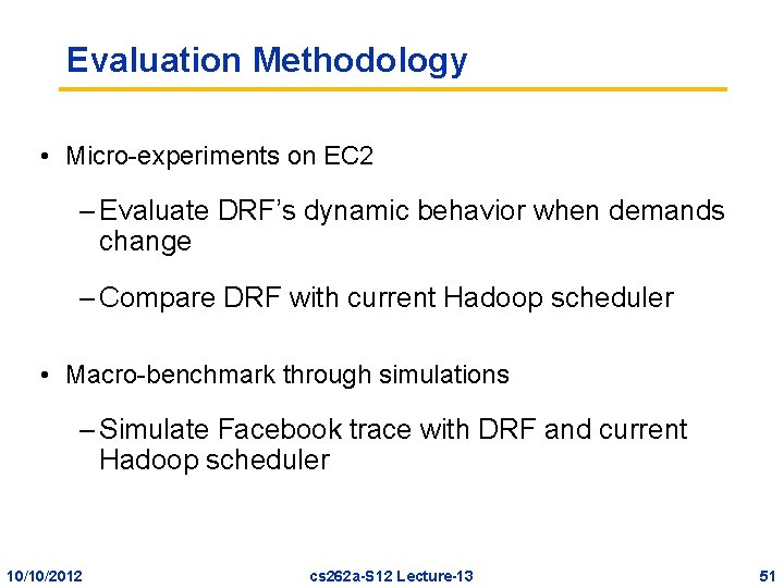 Evaluation Methodology • Micro-experiments on EC 2 – Evaluate DRF’s dynamic behavior when demands