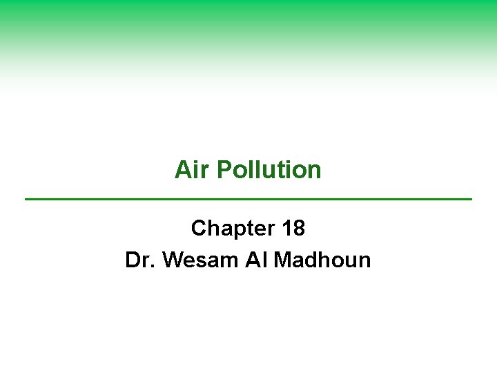 Air Pollution Chapter 18 Dr. Wesam Al Madhoun 