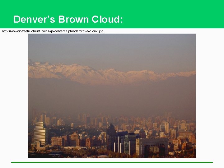 Denver’s Brown Cloud: http: //www. infrastructurist. com/wp-content/uploads/brown-cloud. jpg 