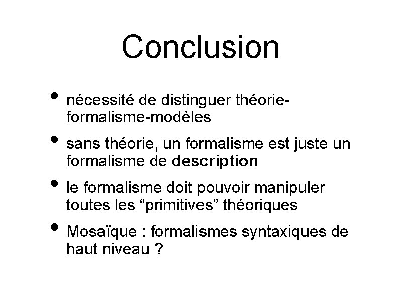 Conclusion • nécessité de distinguer théorieformalisme-modèles • sans théorie, un formalisme est juste un