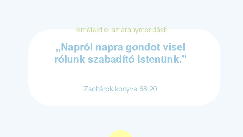 Ismételd el az aranymondást! „Napról napra gondot visel rólunk szabadító Istenünk. ” Zsoltárok könyve