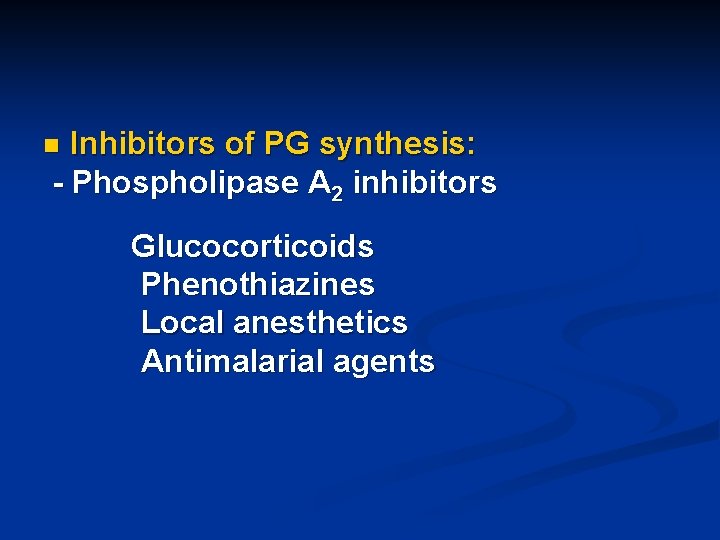 Inhibitors of PG synthesis: - Phospholipase A 2 inhibitors n Glucocorticoids Phenothiazines Local anesthetics