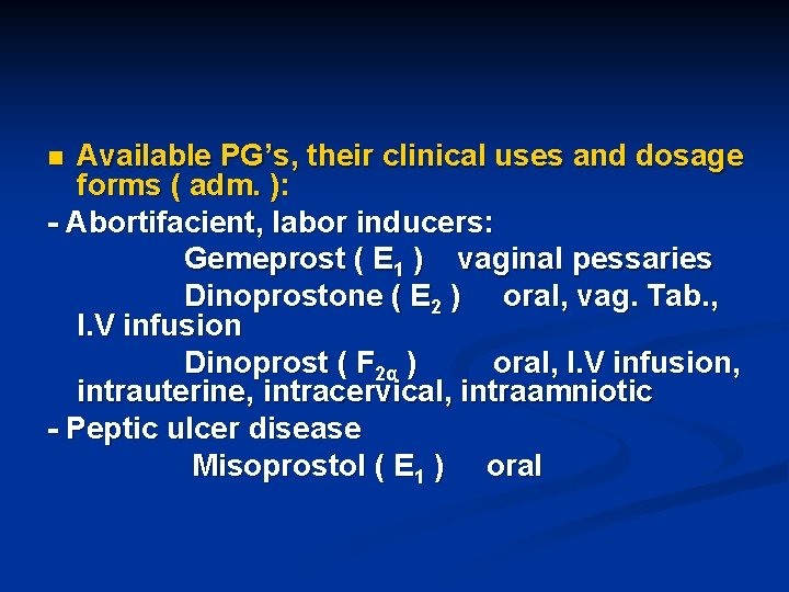 Available PG’s, their clinical uses and dosage forms ( adm. ): - Abortifacient, labor
