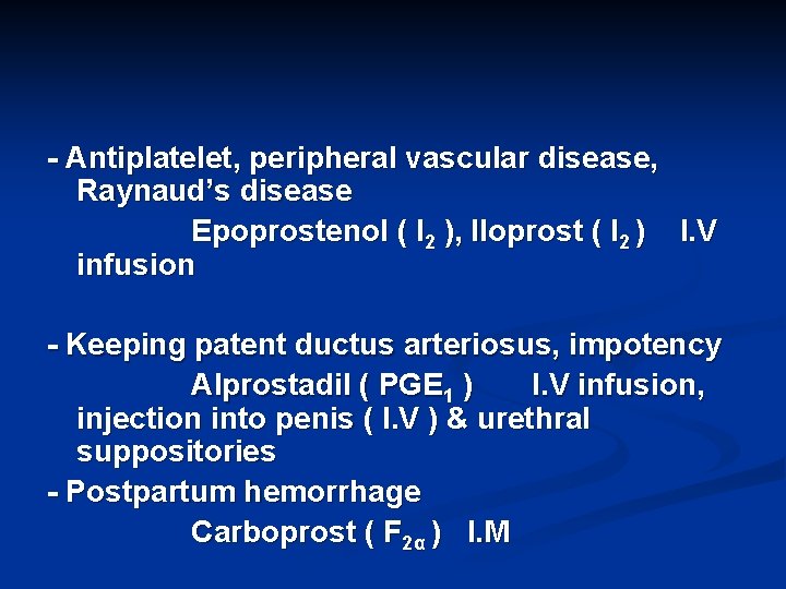 - Antiplatelet, peripheral vascular disease, Raynaud’s disease Epoprostenol ( I 2 ), Iloprost (