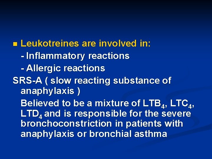 Leukotreines are involved in: - Inflammatory reactions - Allergic reactions SRS-A ( slow reacting