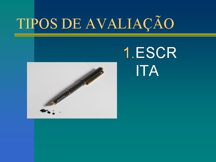 TIPOS DE AVALIAÇÃO 1. ESCR ITA 