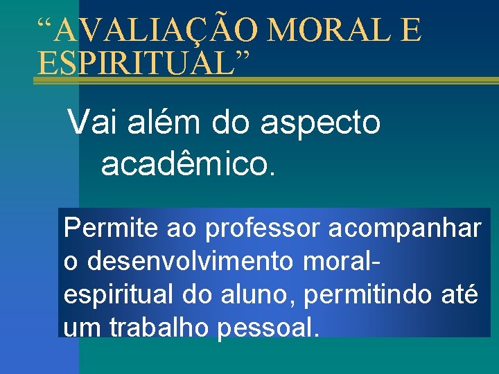 “AVALIAÇÃO MORAL E ESPIRITUAL” Vai além do aspecto acadêmico. Permite ao professor acompanhar o