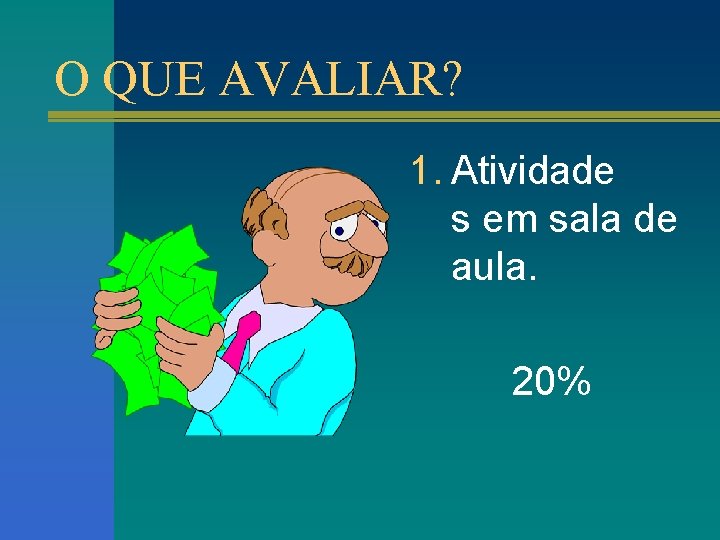 O QUE AVALIAR? 1. Atividade s em sala de aula. 20% 