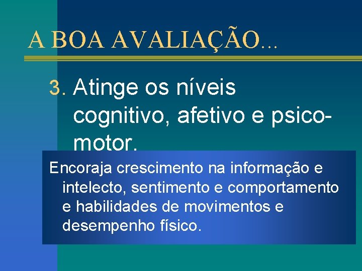 A BOA AVALIAÇÃO. . . 3. Atinge os níveis cognitivo, afetivo e psicomotor. Encoraja