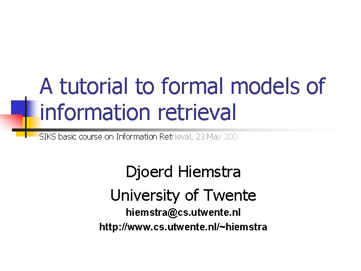 A tutorial to formal models of information retrieval SIKS basic course on Information Retrieval,