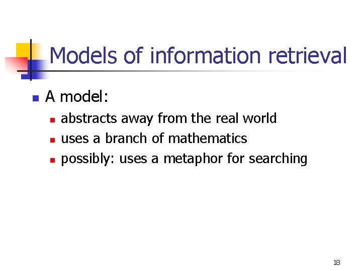 Models of information retrieval n A model: n n n abstracts away from the