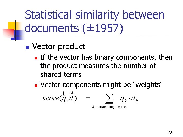 Statistical similarity between documents (± 1957) n Vector product n n If the vector