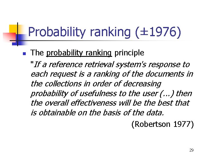 Probability ranking (± 1976) n The probability ranking principle "If a reference retrieval system's