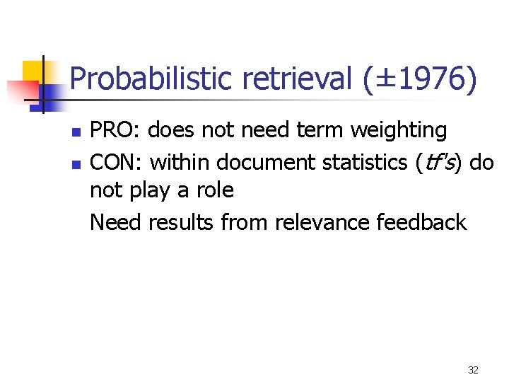 Probabilistic retrieval (± 1976) n n PRO: does not need term weighting CON: within