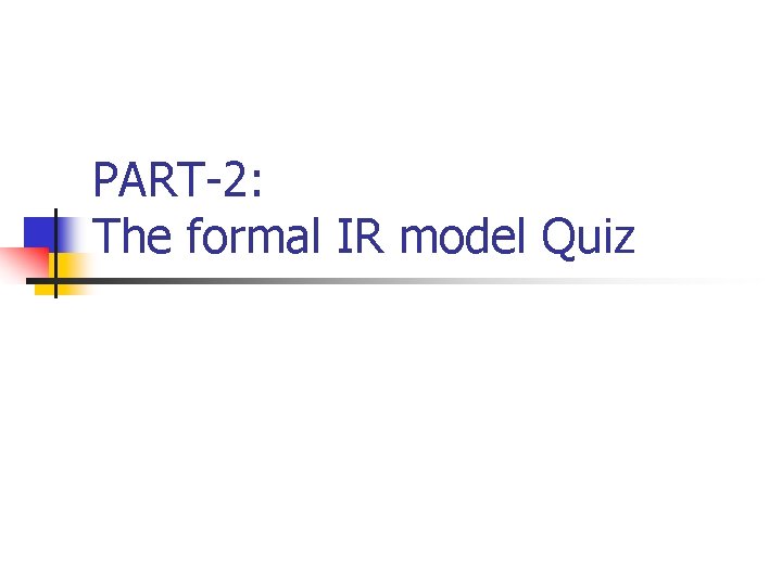 PART-2: The formal IR model Quiz 