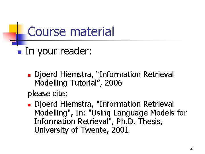 Course material n In your reader: Djoerd Hiemstra, “Information Retrieval Modelling Tutorial”, 2006 please