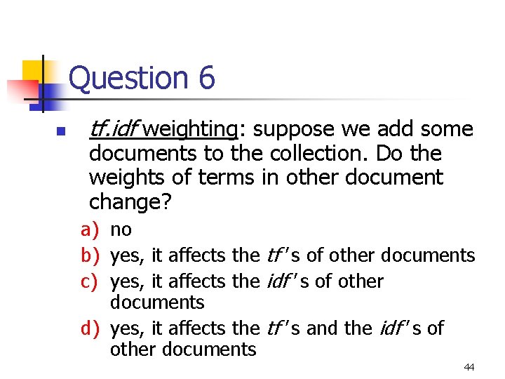 Question 6 n tf. idf weighting: suppose we add some documents to the collection.