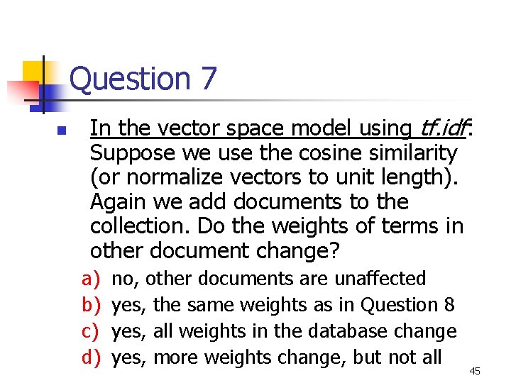 Question 7 n In the vector space model using tf. idf: Suppose we use