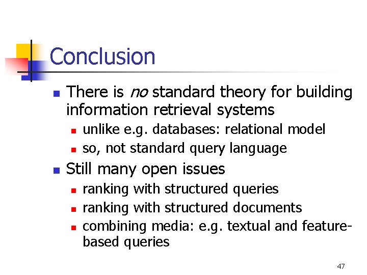 Conclusion n There is no standard theory for building information retrieval systems n n