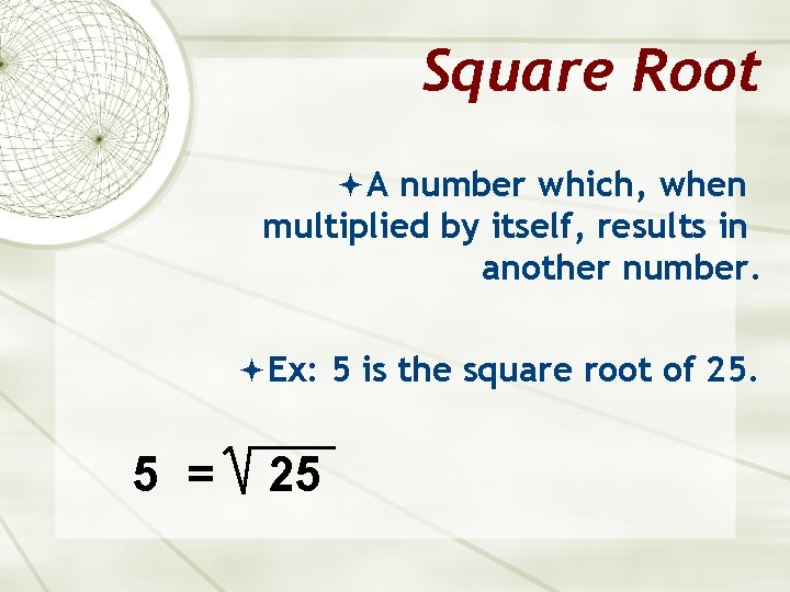 Square Root A number which, when multiplied by itself, results in another number. Ex: