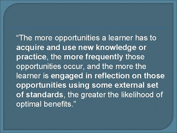  “The more opportunities a learner has to acquire and use new knowledge or