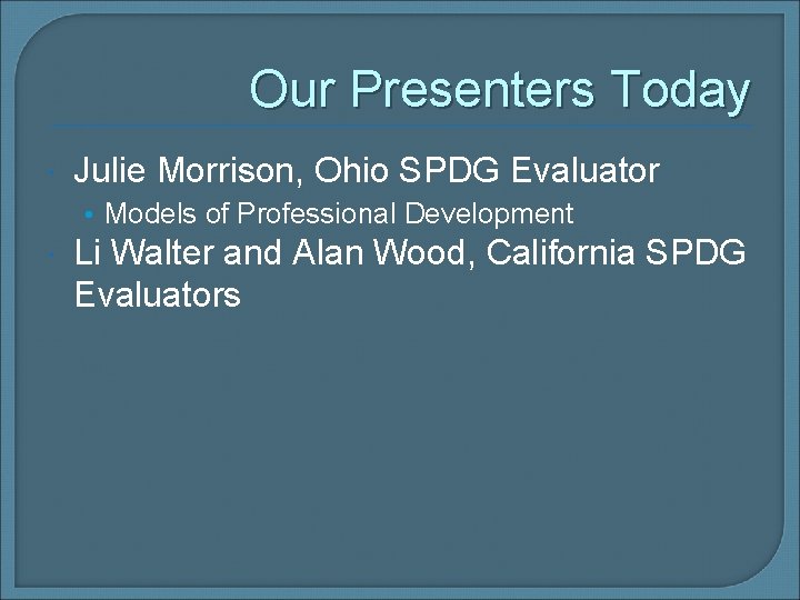 Our Presenters Today Julie Morrison, Ohio SPDG Evaluator • Models of Professional Development Li
