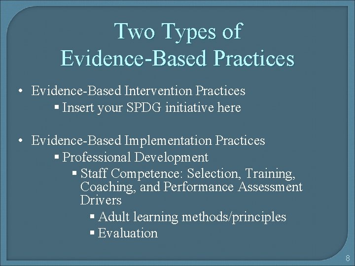 Two Types of Evidence-Based Practices • Evidence-Based Intervention Practices § Insert your SPDG initiative