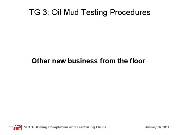 TG 3: Oil Mud Testing Procedures Other new business from the floor January 26,