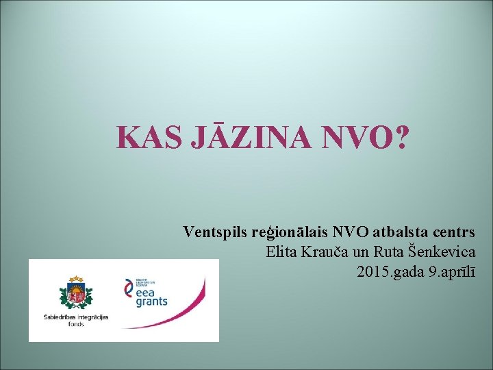 KAS JĀZINA NVO? Ventspils reģionālais NVO atbalsta centrs Elita Krauča un Ruta Šenkevica 2015.