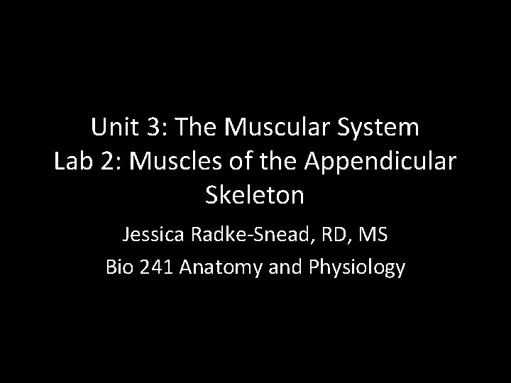 Unit 3: The Muscular System Lab 2: Muscles of the Appendicular Skeleton Jessica Radke-Snead,