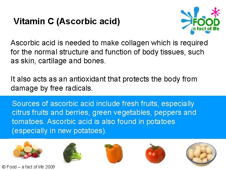 Vitamin C (Ascorbic acid) Ascorbic acid is needed to make collagen which is required