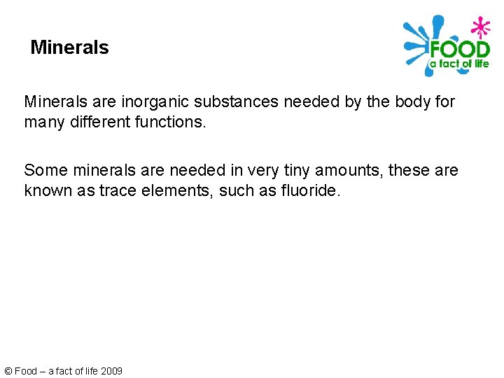 Minerals are inorganic substances needed by the body for many different functions. Some minerals