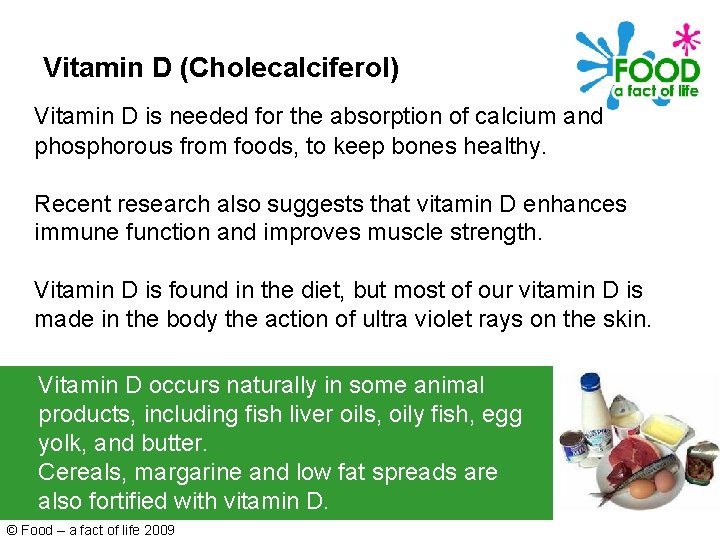 Vitamin D (Cholecalciferol) Vitamin D is needed for the absorption of calcium and phosphorous
