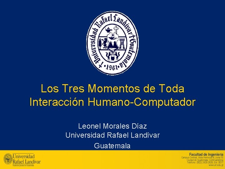 Los Tres Momentos de Toda Interacción Humano-Computador Leonel Morales Díaz Universidad Rafael Landívar Guatemala