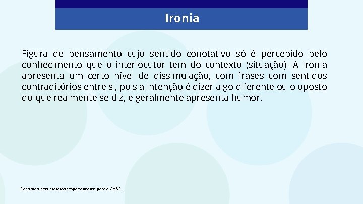 Chat! Vamos conversar! Ironia Figura de pensamento cujo sentido conotativo só é percebido pelo