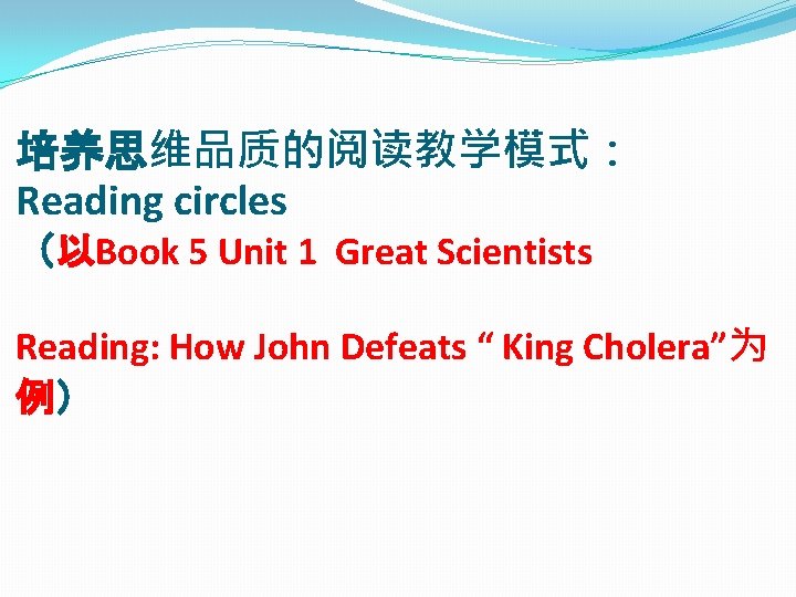 培养思维品质的阅读教学模式： Reading circles （以Book 5 Unit 1 Great Scientists Reading: How John Defeats “