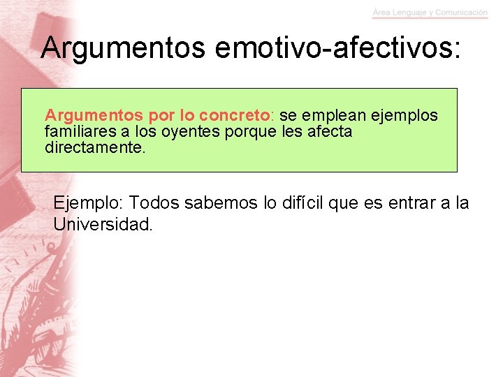 Argumentos emotivo-afectivos: Argumentos por lo concreto: se emplean ejemplos familiares a los oyentes porque