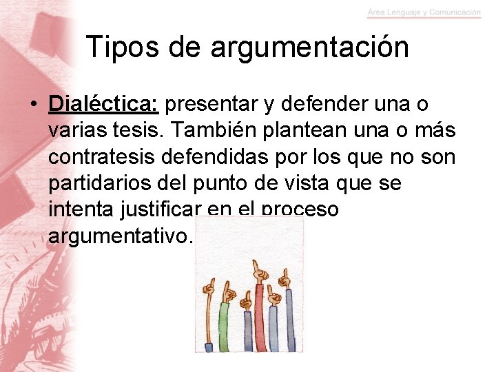 Tipos de argumentación • Dialéctica: presentar y defender una o varias tesis. También plantean