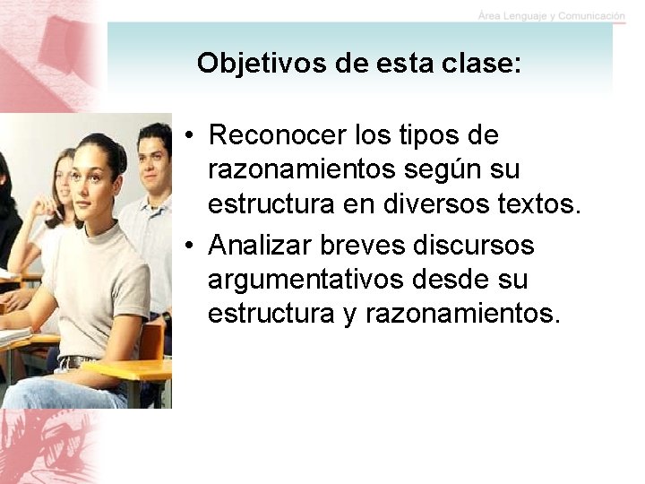 Objetivos de esta clase: • Reconocer los tipos de razonamientos según su estructura en