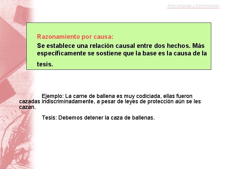 Razonamiento por causa: Se establece una relación causal entre dos hechos. Más específicamente se