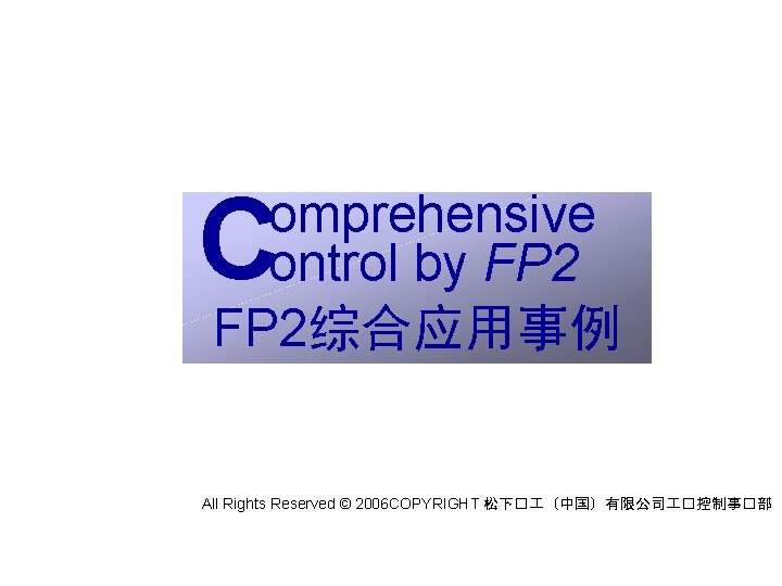 C omprehensive ontrol by FP 2综合应用事例 All Rights Reserved © 2006 COPYRIGHT 松下� （中国）有限公司