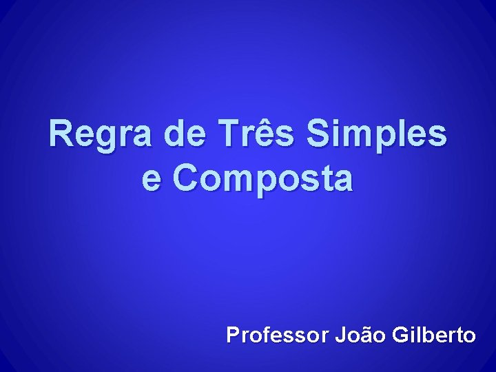 Regra de Três Simples e Composta Professor João Gilberto 