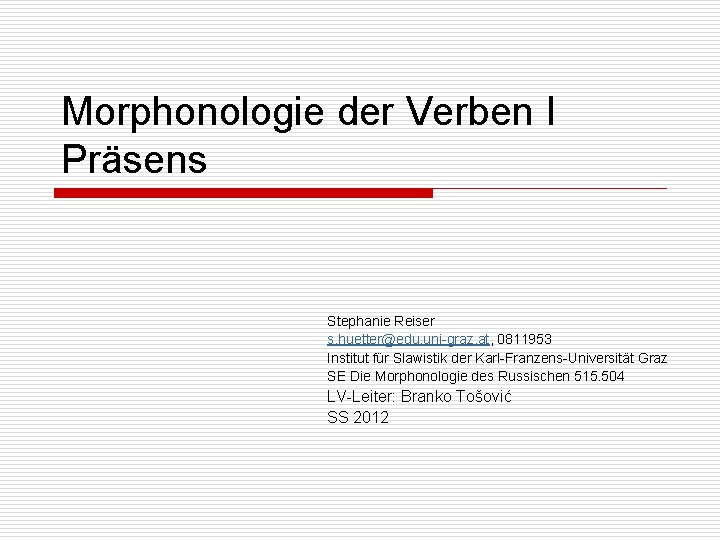 Morphonologie der Verben I Präsens Stephanie Reiser s. huetter@edu. uni-graz. at, 0811953 Institut für