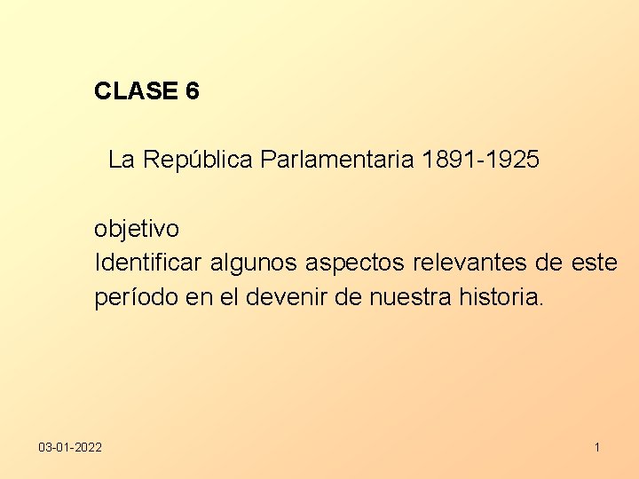 CLASE 6 La República Parlamentaria 1891 -1925 objetivo Identificar algunos aspectos relevantes de este