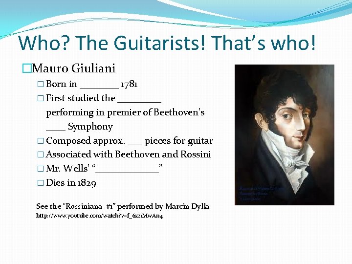 Who? The Guitarists! That’s who! �Mauro Giuliani � Born in ____ 1781 � First